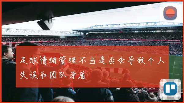 足球情绪管理不当是否会导致个人失误和团队矛盾